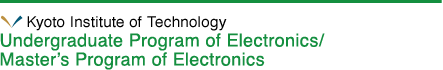 Undergraduate Program of Electronics/ Master's Program of Electronics, Kyoto Institute of Technology